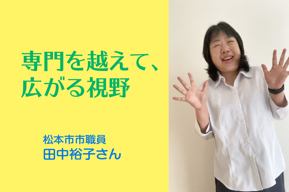 出会いが導いた<br>学びと成長の道<br>松本市職員／田中裕子さん